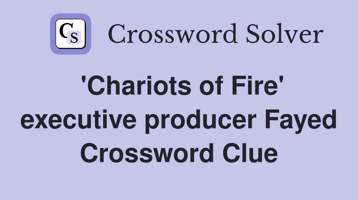 'Chariots of Fire' executive producer Fayed Crossword Clue
