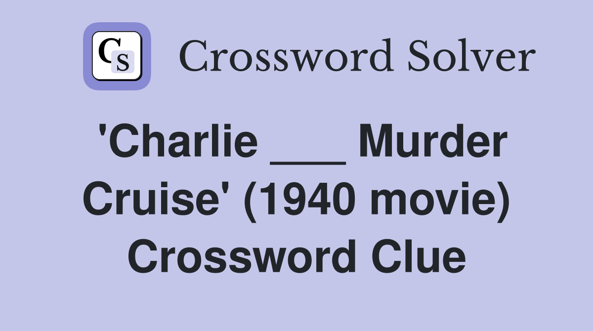'Charlie ___ Murder Cruise' (1940 movie) Crossword Clue