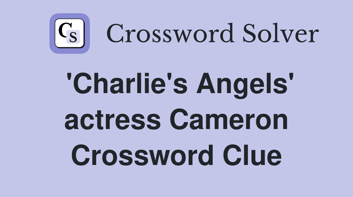 'Charlie's Angels' actress Cameron Crossword Clue