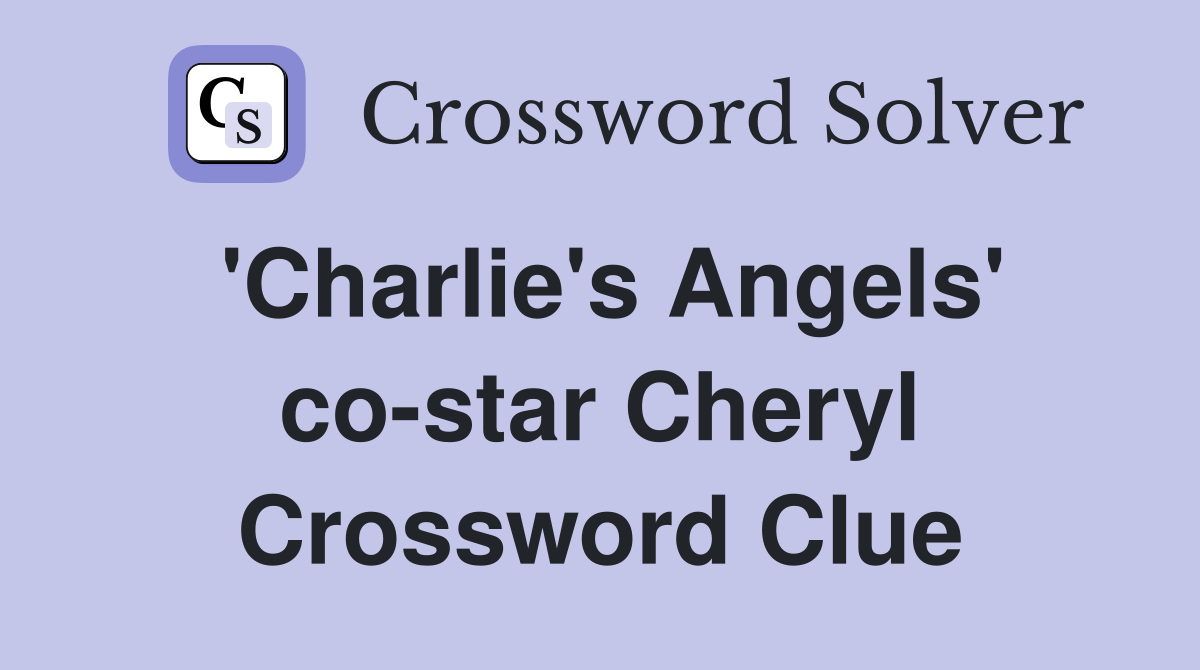'Charlie's Angels' co-star Cheryl Crossword Clue