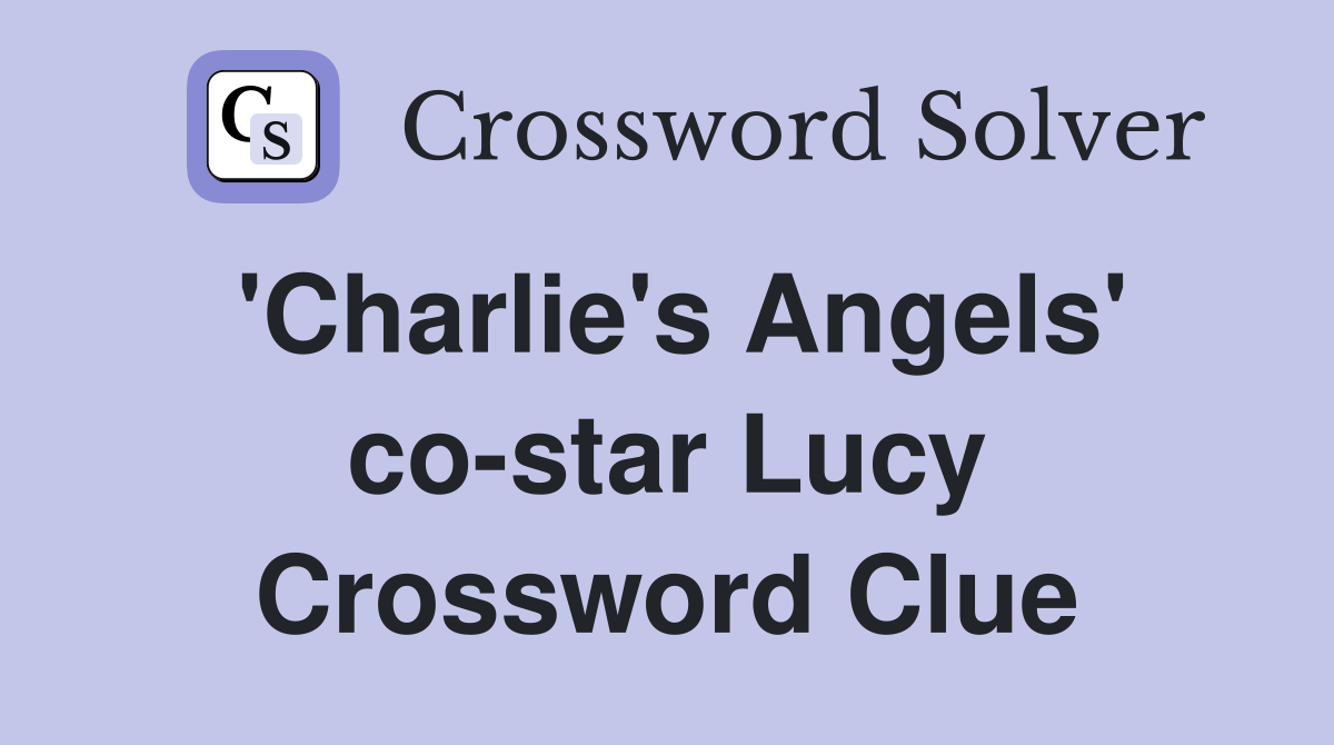 'Charlie's Angels' co-star Lucy Crossword Clue