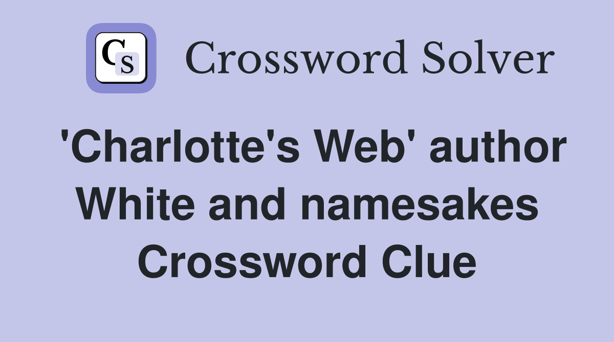 'Charlotte's Web' author White and namesakes Crossword Clue