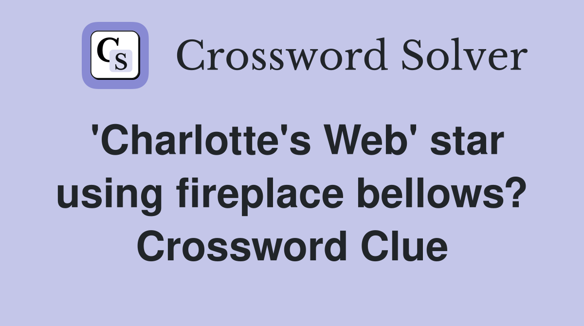 'Charlotte's Web' star using fireplace bellows? Crossword Clue