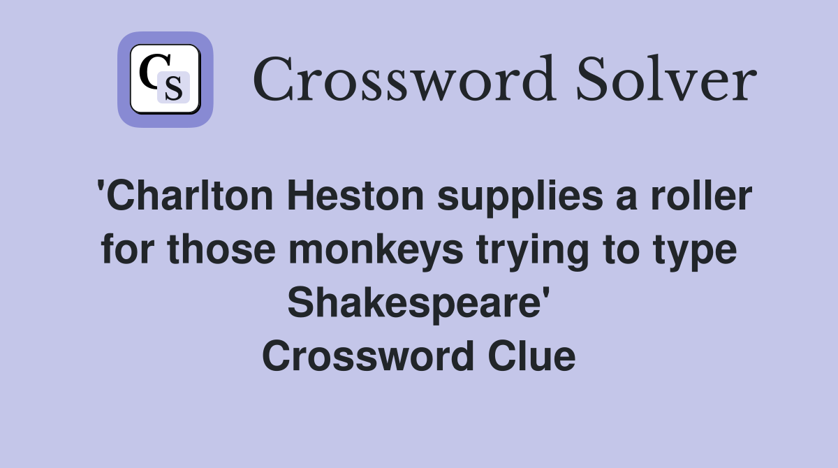 'Charlton Heston supplies a roller for those monkeys trying to type Shakespeare' Crossword Clue