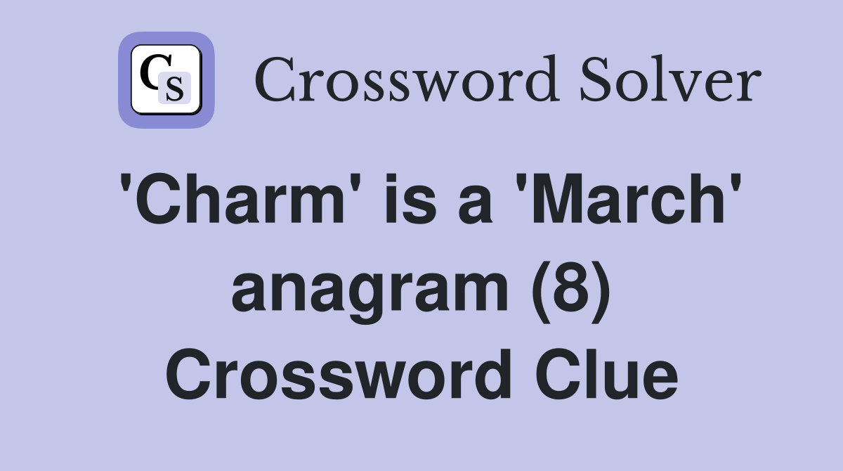 'Charm' is a 'March' anagram (8) Crossword Clue