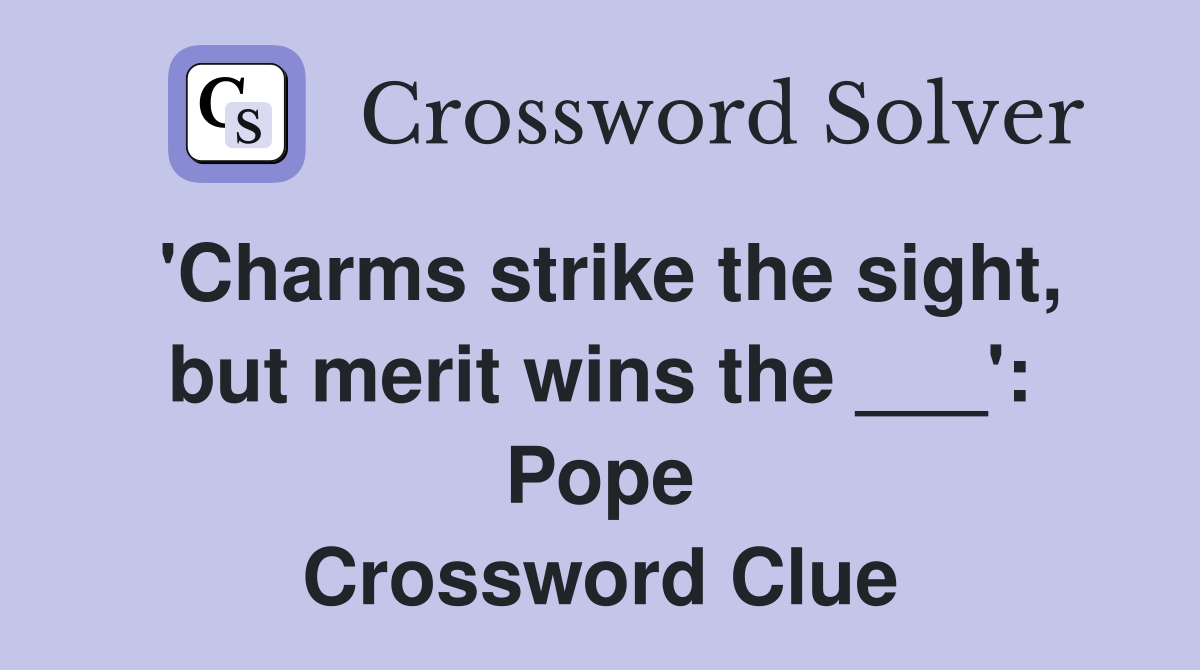 'Charms strike the sight, but merit wins the ___': Pope Crossword Clue
