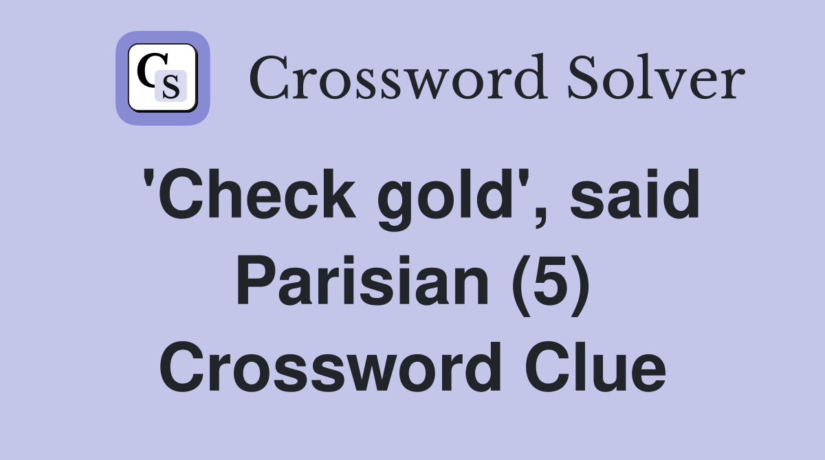 'Check gold', said Parisian (5) Crossword Clue