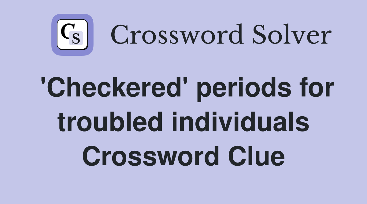 'Checkered' periods for troubled individuals Crossword Clue