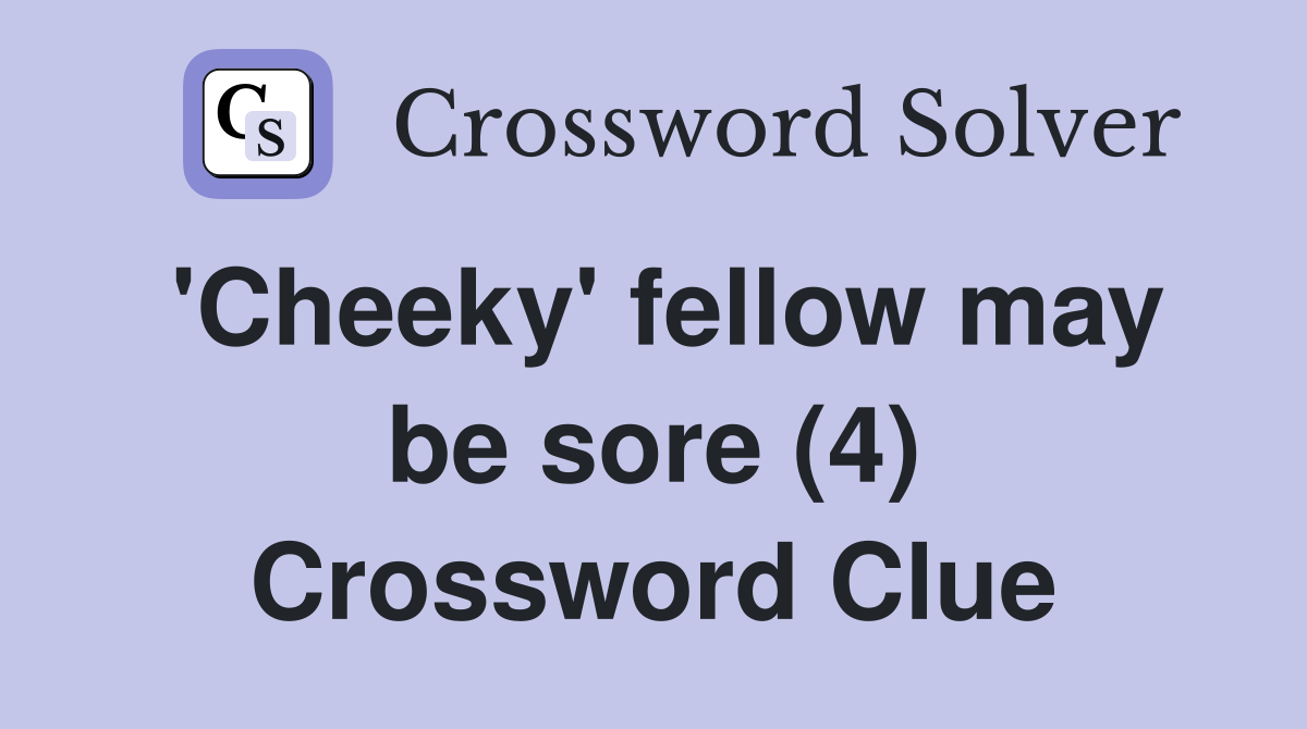 'Cheeky' fellow may be sore (4) Crossword Clue