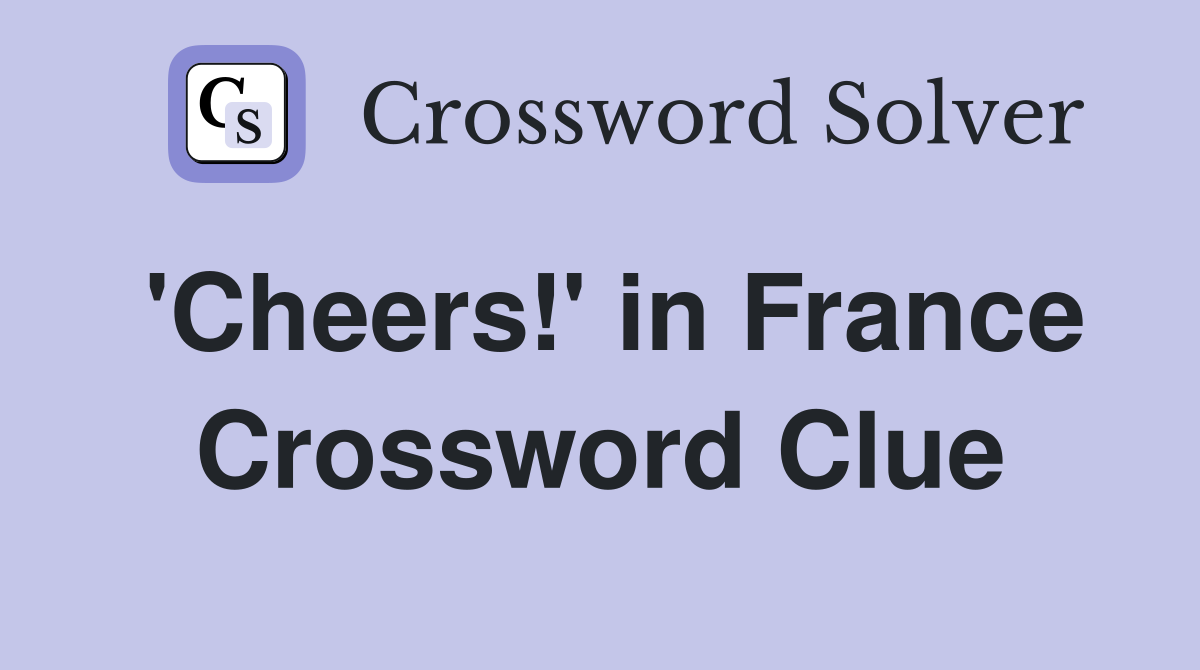 'Cheers!' in France Crossword Clue