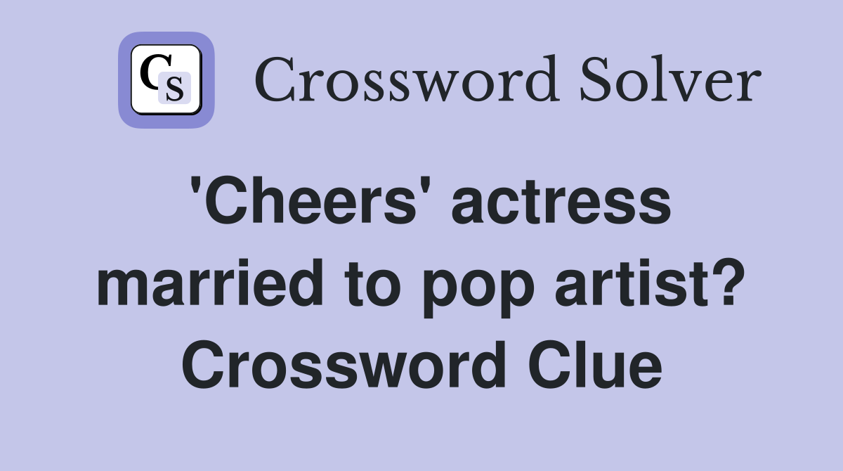 'Cheers' actress married to pop artist? Crossword Clue
