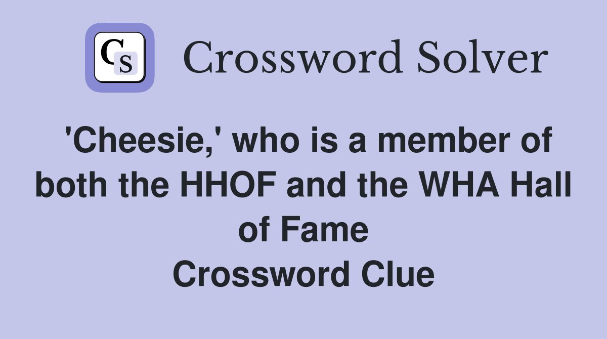 'Cheesie,' who is a member of both the HHOF and the WHA Hall of Fame Crossword Clue