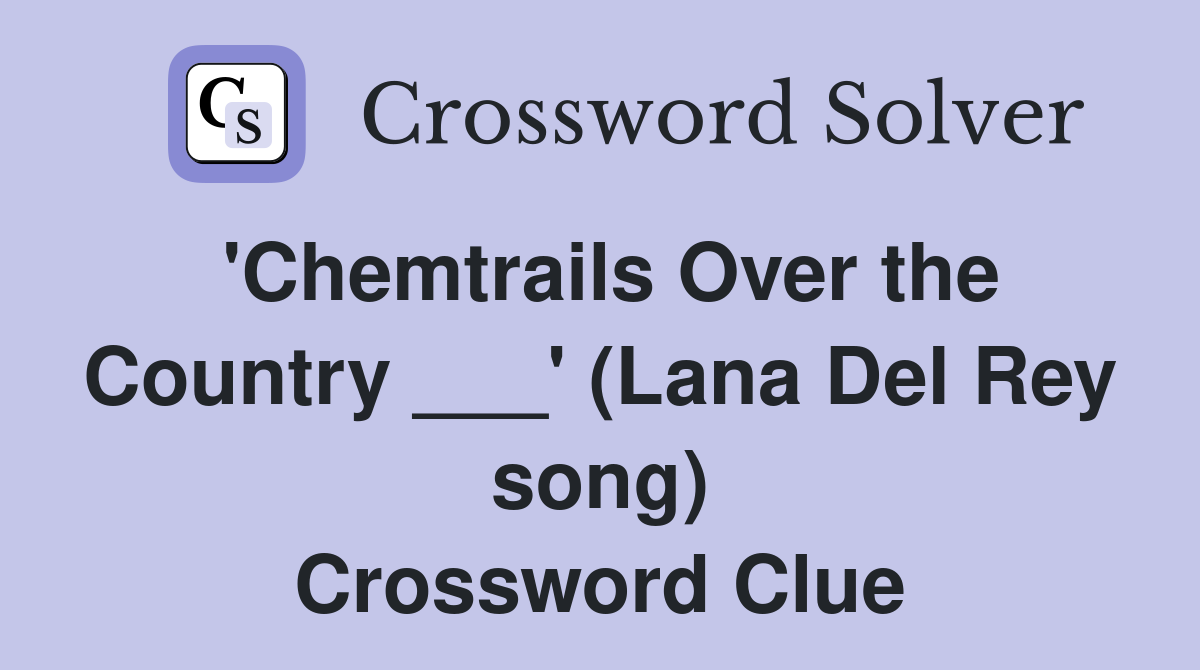 'Chemtrails Over the Country ___' (Lana Del Rey song) Crossword Clue