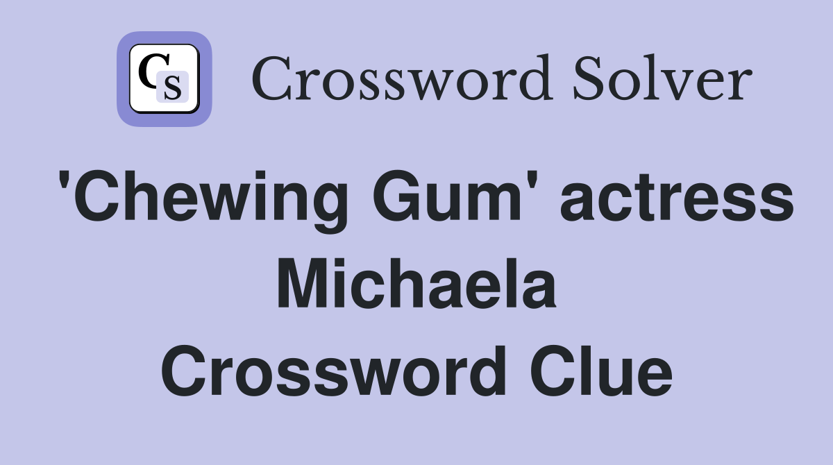 'Chewing Gum' actress Michaela Crossword Clue