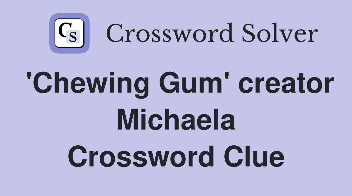 'Chewing Gum' creator Michaela Crossword Clue