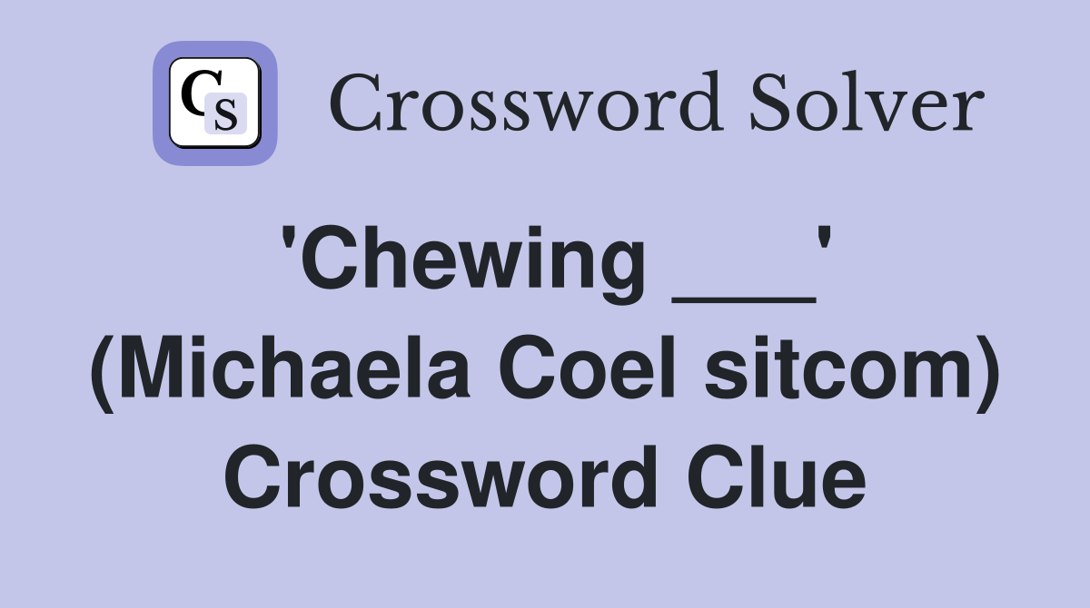 'Chewing ___' (Michaela Coel sitcom) Crossword Clue