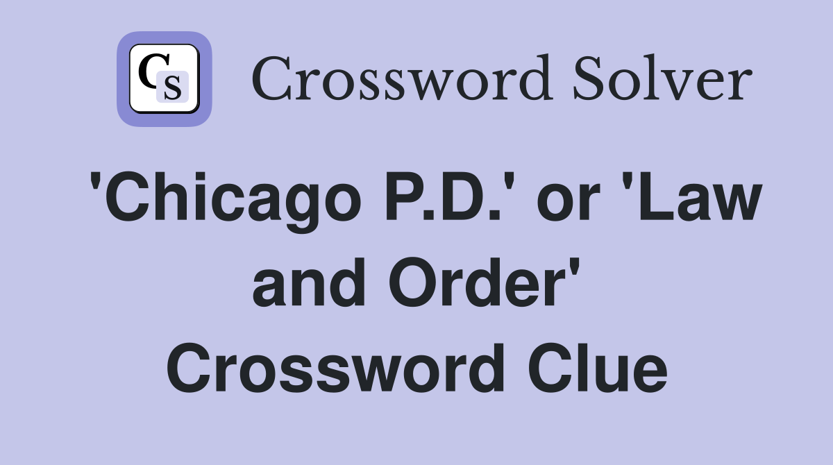 'Chicago P.D.' or 'Law and Order' Crossword Clue