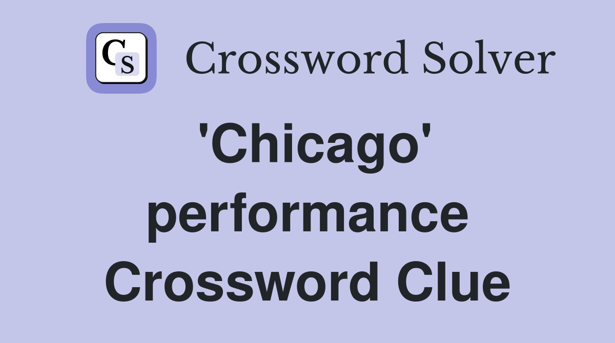 'Chicago' performance Crossword Clue