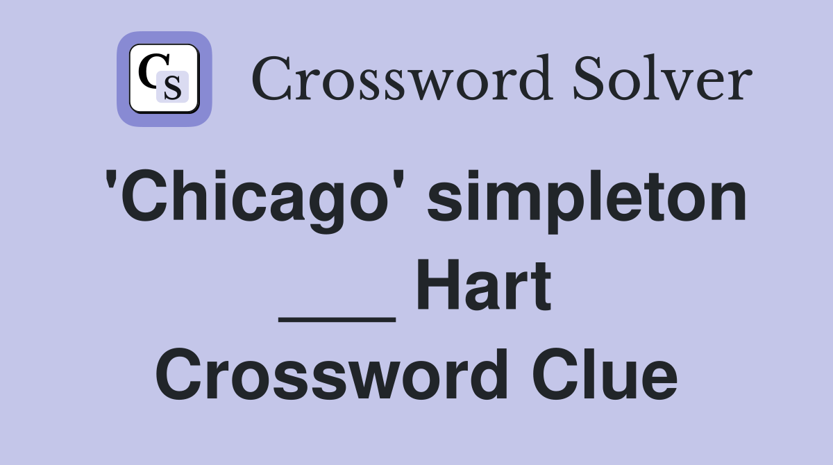 'Chicago' simpleton ___ Hart Crossword Clue