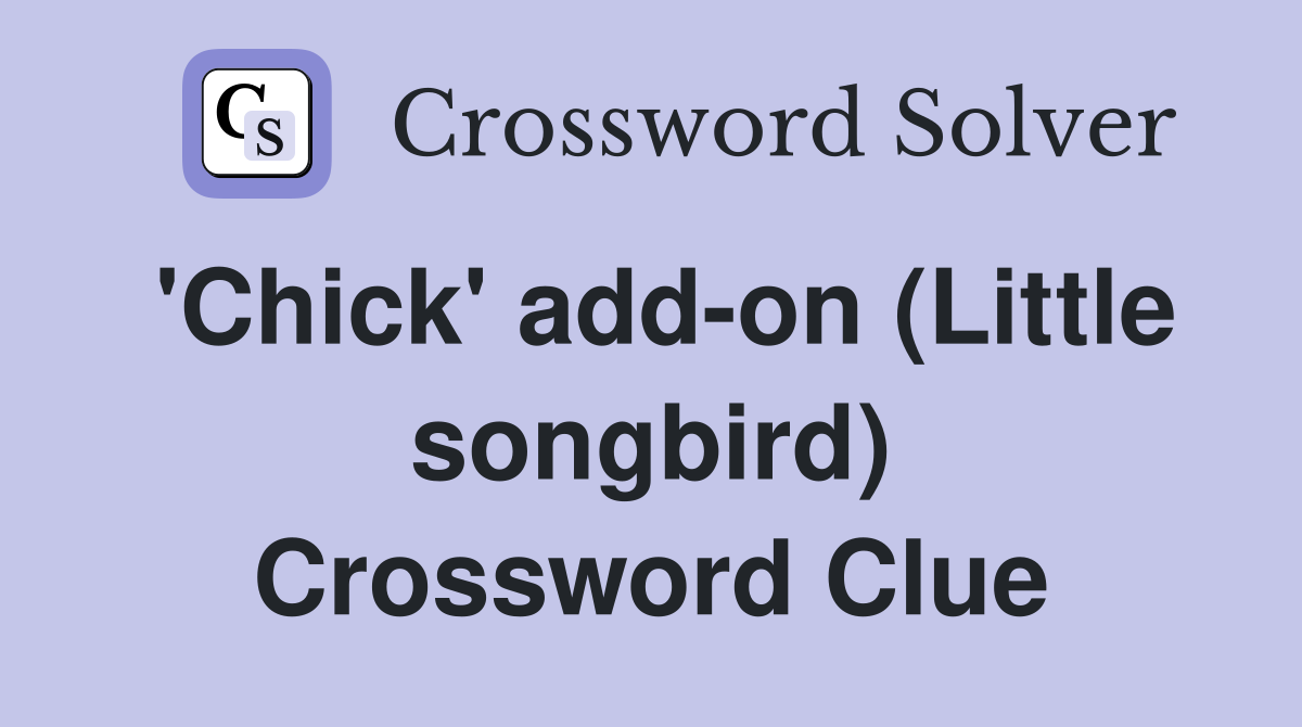 'Chick' add-on (Little songbird) Crossword Clue