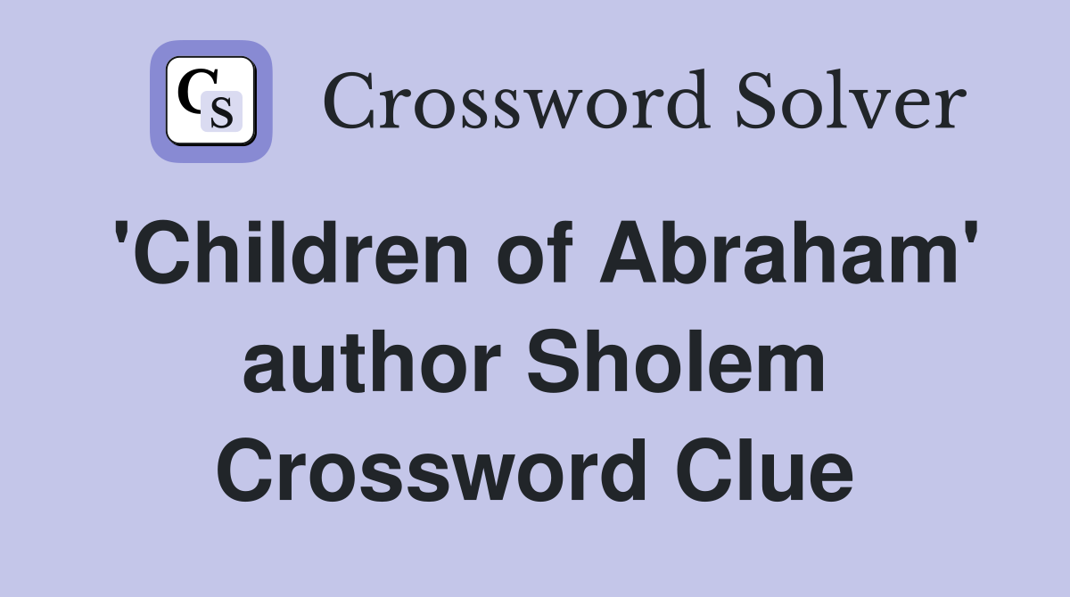 'Children of Abraham' author Sholem Crossword Clue