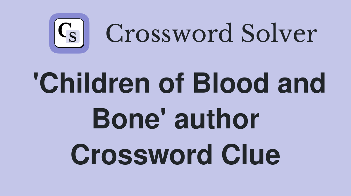 'Children of Blood and Bone' author Crossword Clue