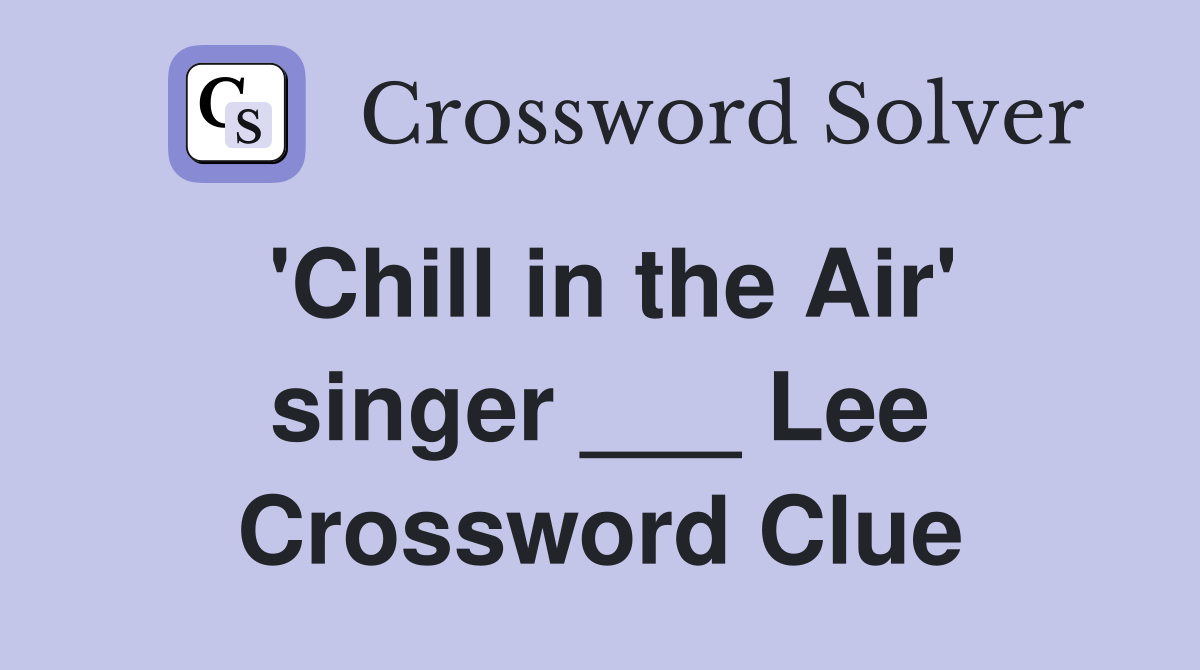 'Chill in the Air' singer ___ Lee Crossword Clue