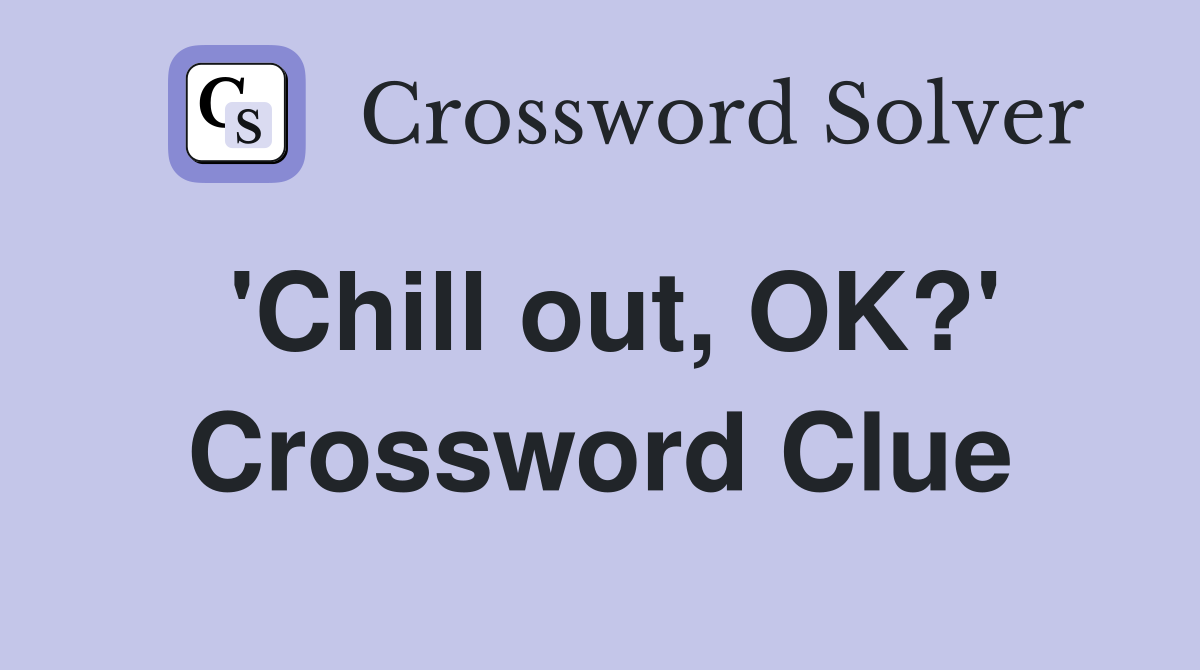 'Chill out, OK?' Crossword Clue