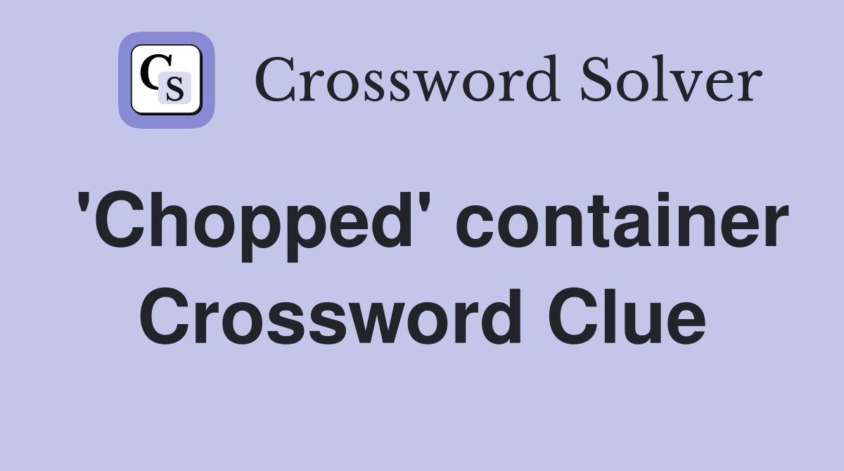 'Chopped' container Crossword Clue