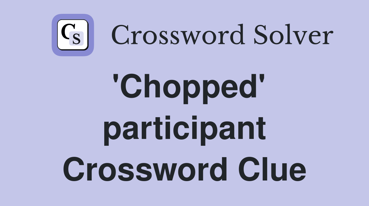 'Chopped' participant Crossword Clue