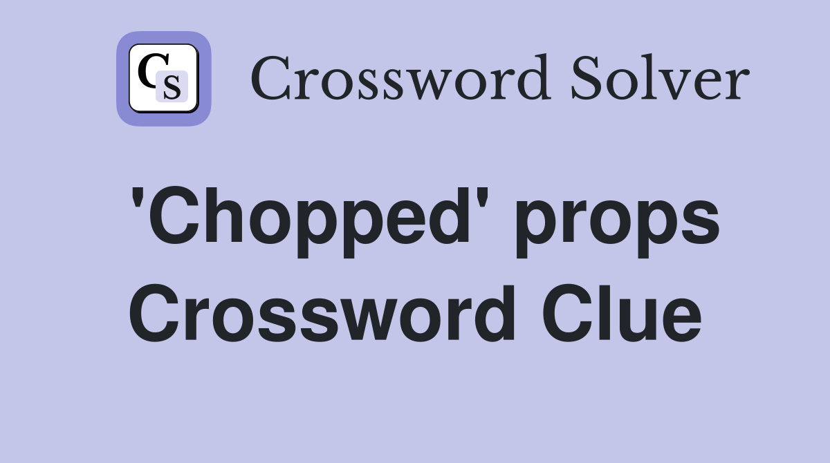 'Chopped' props Crossword Clue