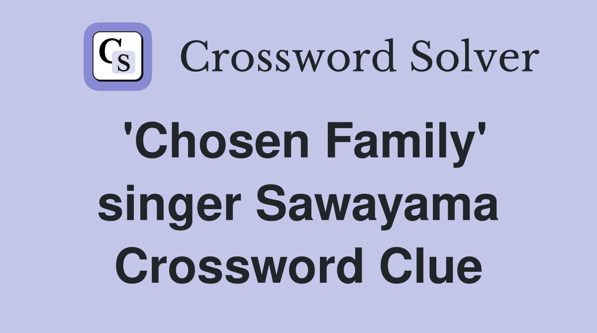 'Chosen Family' singer Sawayama Crossword Clue