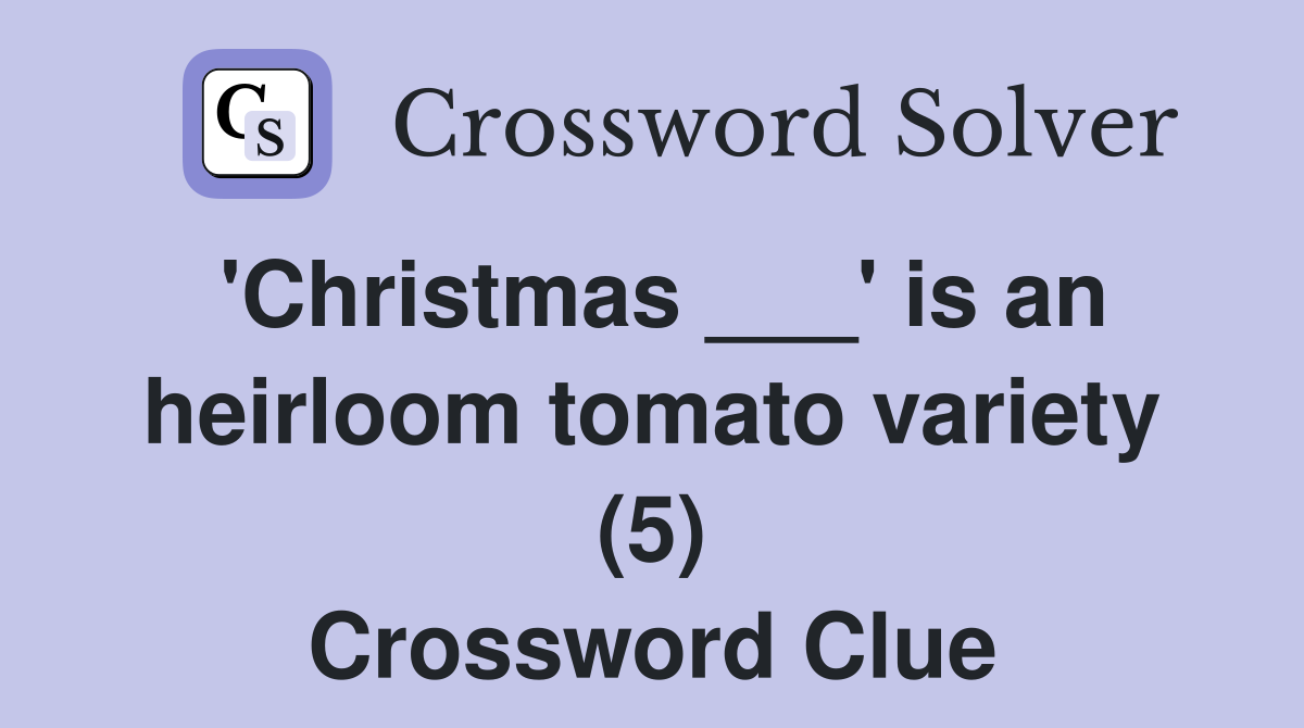 'Christmas ___' is an heirloom tomato variety (5) Crossword Clue