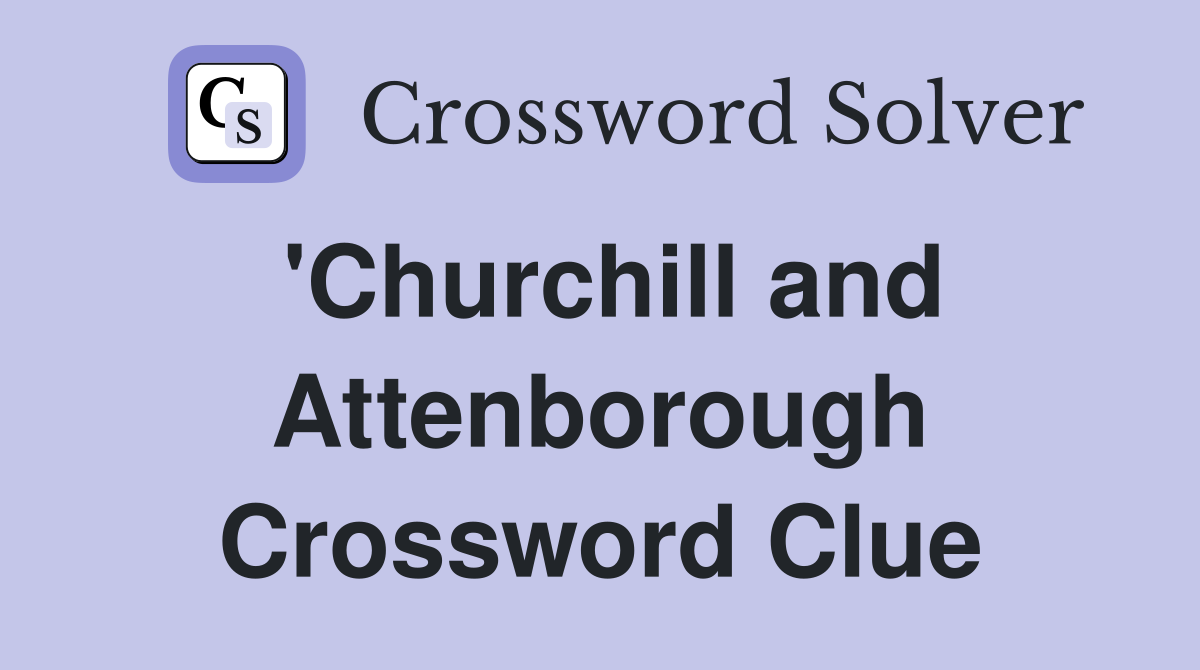 'Churchill and Attenborough Crossword Clue