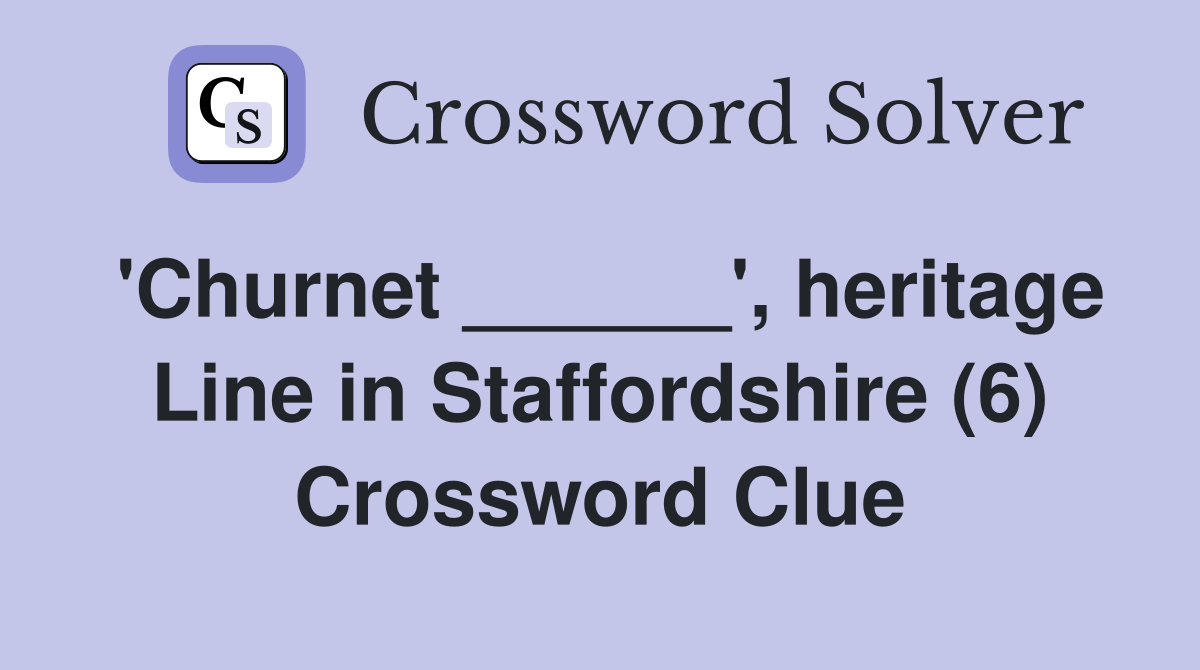 'Churnet ______', heritage Line in Staffordshire (6) Crossword Clue