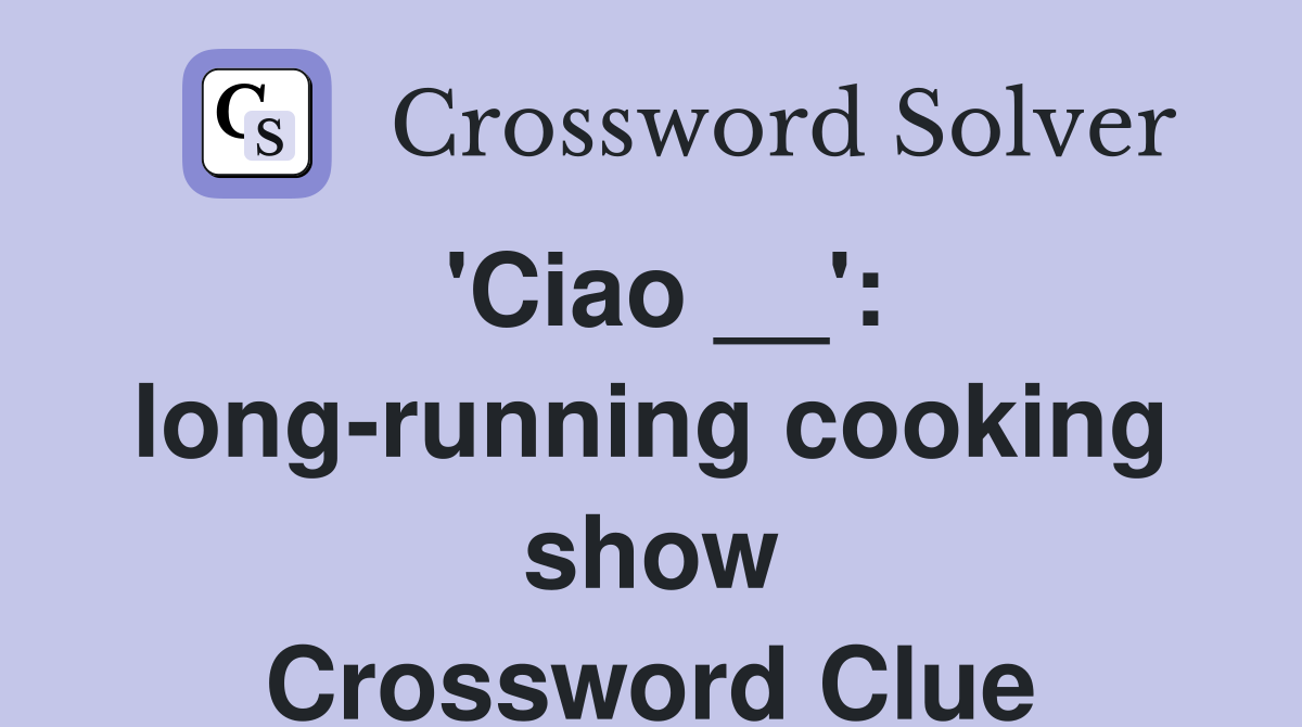 'Ciao __': long-running cooking show Crossword Clue