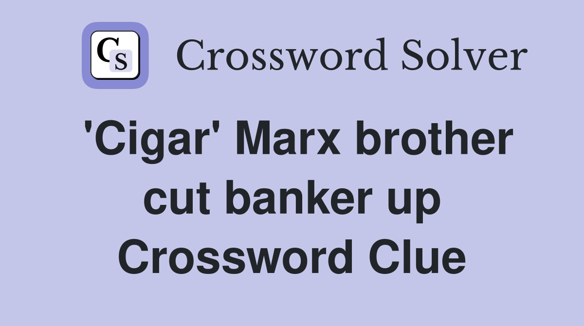 'Cigar' Marx brother cut banker up Crossword Clue