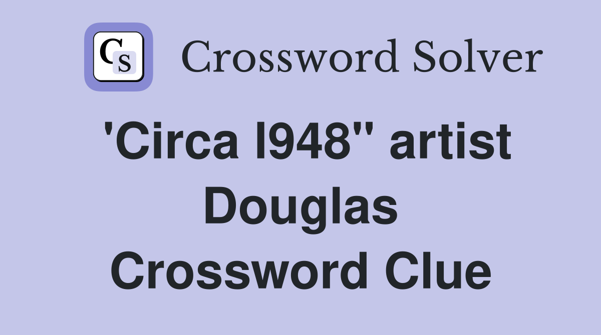 'Circa l948" artist Douglas Crossword Clue