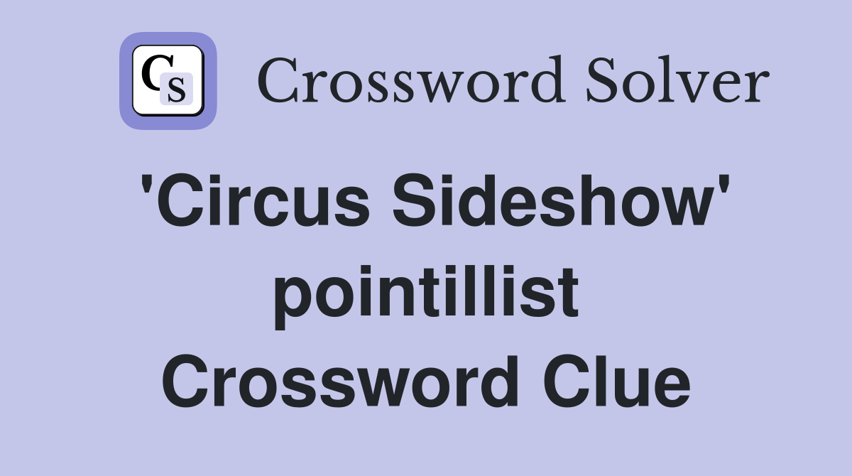 'Circus Sideshow' pointillist Crossword Clue