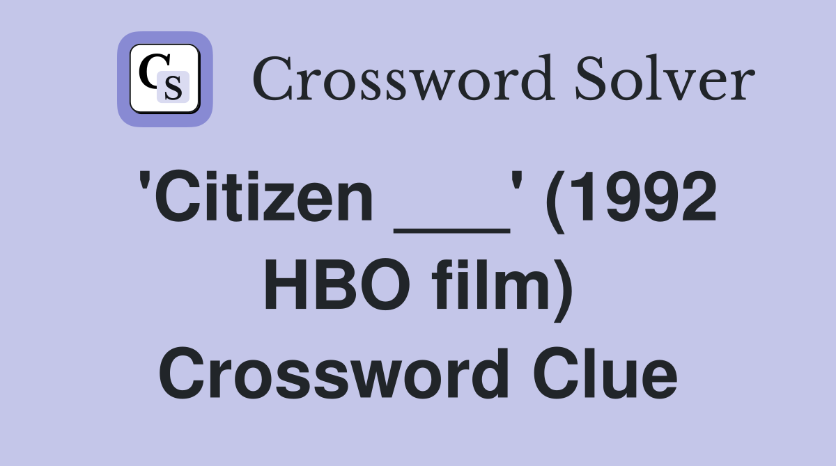 'Citizen ___' (1992 HBO film) Crossword Clue