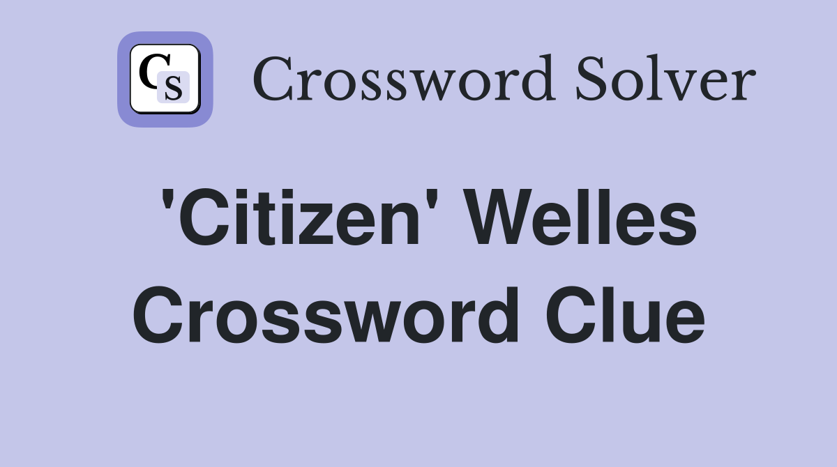'Citizen' Welles Crossword Clue