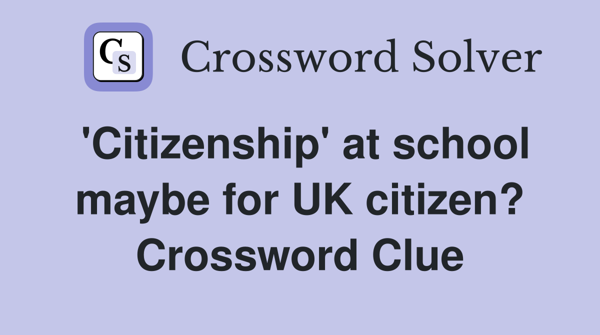 'Citizenship' at school maybe for UK citizen? Crossword Clue