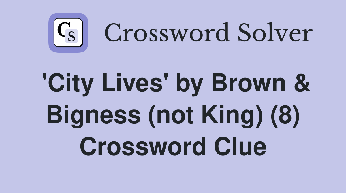 'City Lives' by Brown & Bigness (not King) (8) Crossword Clue