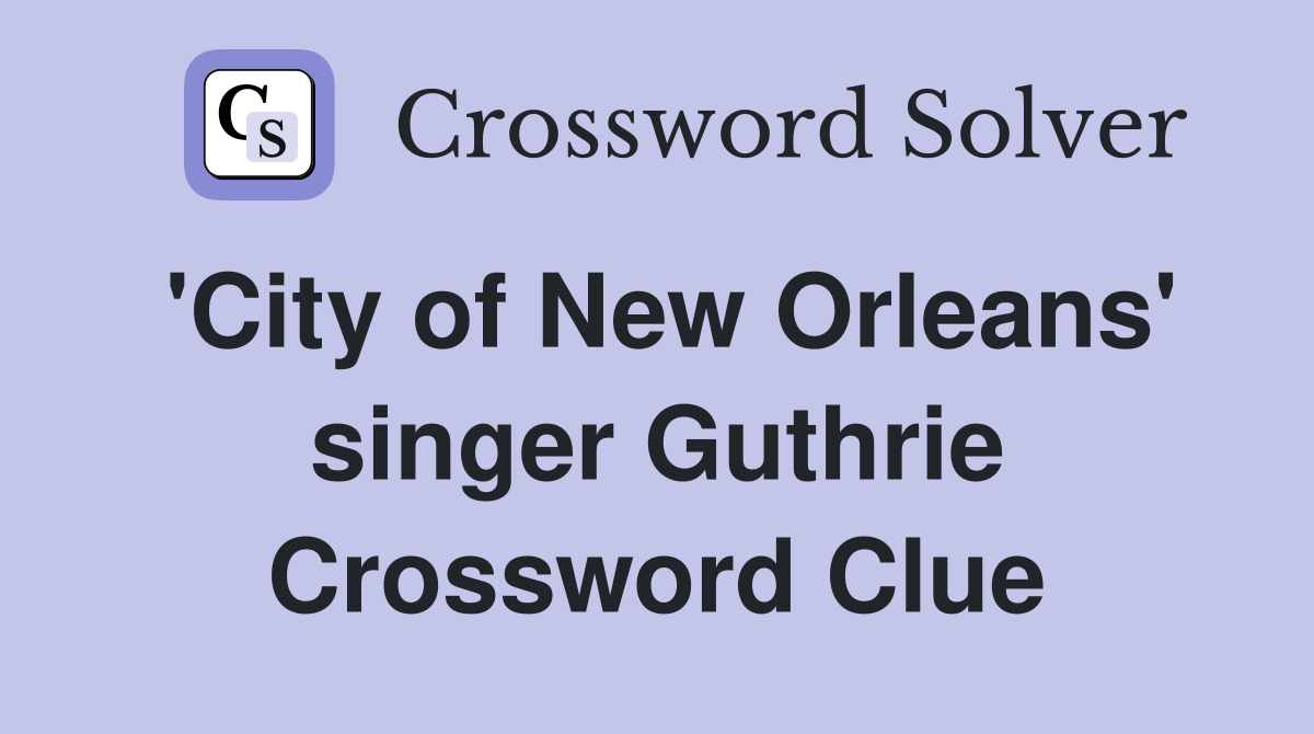 #39 City of New Orleans #39 singer Guthrie Crossword Clue Answers