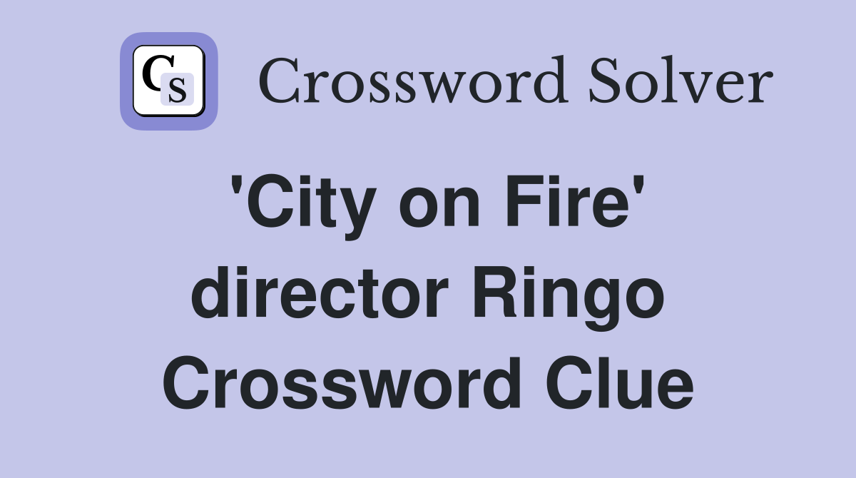 'City on Fire' director Ringo Crossword Clue