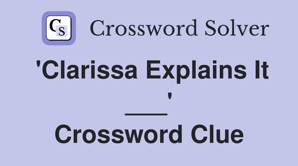 'Clarissa Explains It ___' Crossword Clue