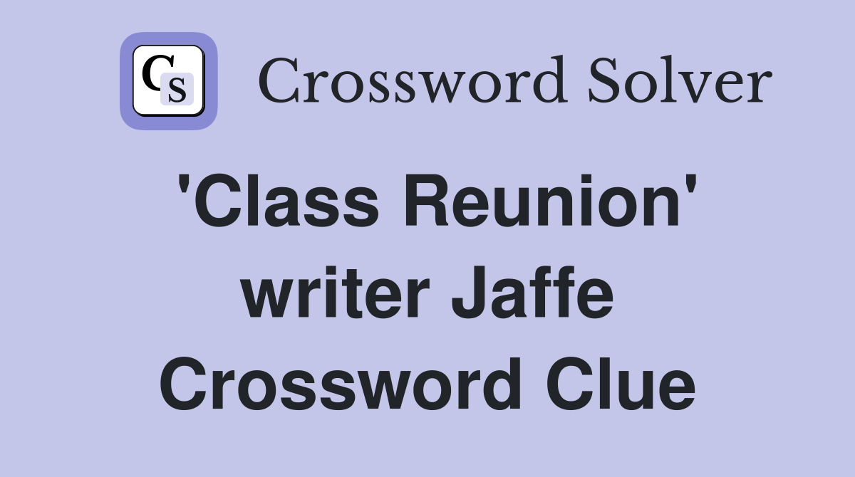 'Class Reunion' writer Jaffe Crossword Clue