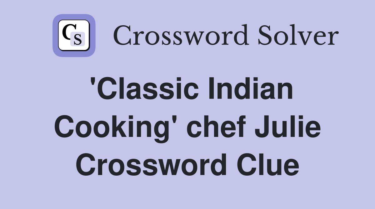 'Classic Indian Cooking' chef Julie Crossword Clue