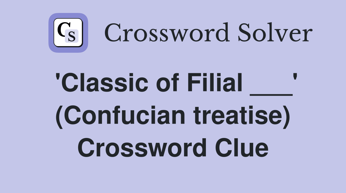 'Classic of Filial ___' (Confucian treatise) Crossword Clue