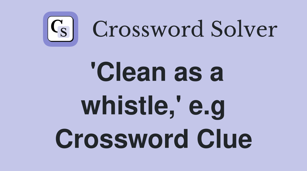 'Clean as a whistle,' e.g Crossword Clue